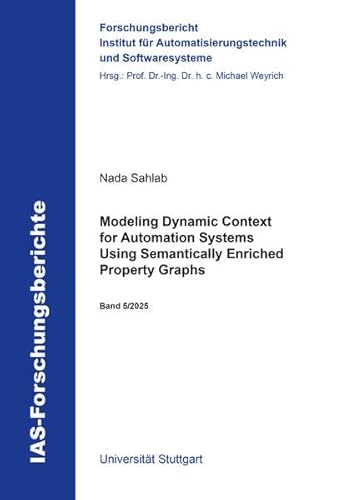 Modeling Dynamic Context for Automation Systems Using Semantically Enriched Property Graphs (IAS-Forschungsberichte) von Shaker