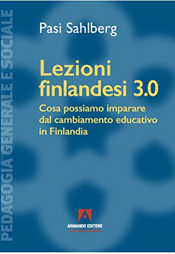 Lezioni finlandesi 3.0 Cosa possiamo imparare dal cambiamento educativo in Finlandia (Pedagogia generale e sociale)
