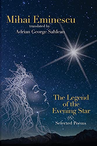 Mihai Eminescu - The Legend of the Evening Star & Selected Poems: Translations by Adrian G. Sahlean von Katio Kadio