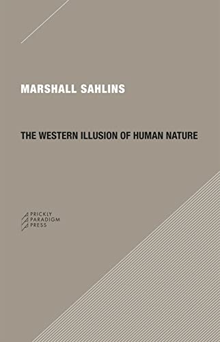 The Western Illusion of Human Nature: With Reflections on the Long History of Hierarchy, Equality and the Sublimation of Anarchy in the West, and ... Conceptions of the Human Condition (Paradigm)
