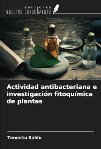 Actividad antibacteriana e investigación fitoquímica de plantas von Ediciones Nuestro Conocimiento