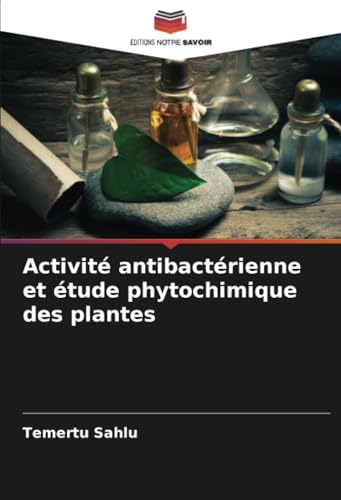 Activité antibactérienne et étude phytochimique des plantes von Editions Notre Savoir