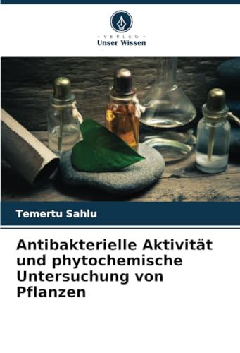 Antibakterielle Aktivität und phytochemische Untersuchung von Pflanzen: DE von Verlag Unser Wissen