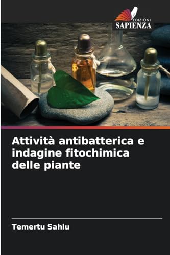 Attività antibatterica e indagine fitochimica delle piante von Edizioni Sapienza