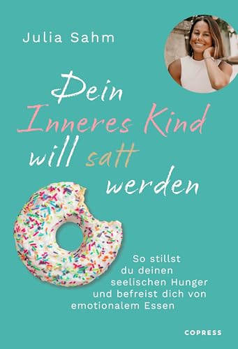Dein Inneres Kind will satt werden: So stillst du deinen seelischen Hunger & befreist dich von emotionalem Essen. Gesund & dauerhaft zum Wohlfühlgewicht durch die Aussöhnung mit deinem inneren Kind