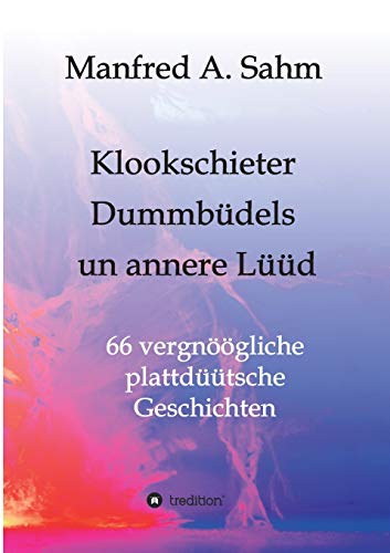 Klookschieter, Dummbüdels un annere Lüüd: 66 vergnöögliche plattdüütsche Geschichten