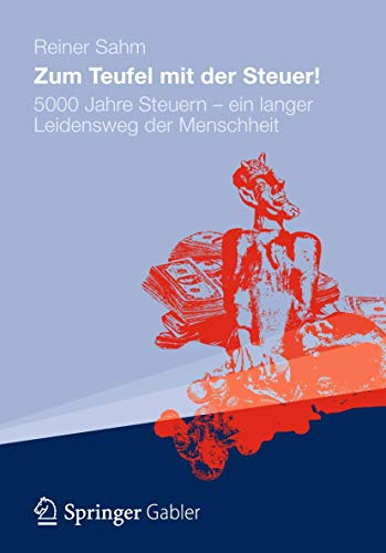 Zum Teufel mit der Steuer!: 5000 Jahre Steuern - ein langer Leidensweg der Menschheit