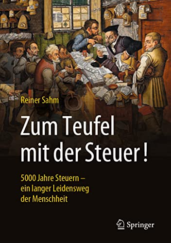 Zum Teufel mit der Steuer!: 5000 Jahre Steuern – ein langer Leidensweg der Menschheit