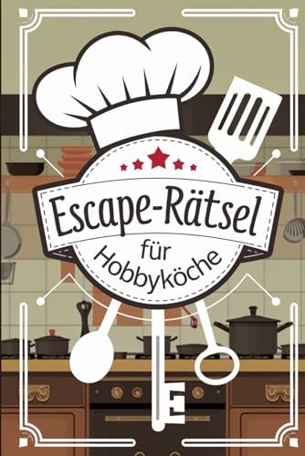 Escape-Rätsel für Hobbyköche: Kulinarische Aufgaben, knifflige Codes und Denksportaufgaben für alle, die sich in der Küche auskennen. von Independently published