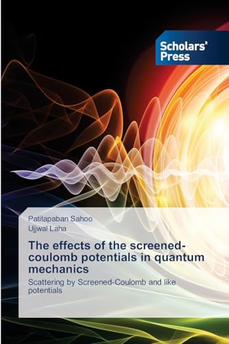 The effects of the screened-coulomb potentials in quantum mechanics: Scattering by Screened-Coulomb and like potentials von Scholars' Press