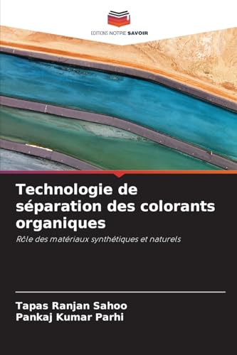 Technologie de séparation des colorants organiques: Rôle des matériaux synthétiques et naturels von Editions Notre Savoir
