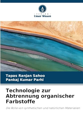 Technologie zur Abtrennung organischer Farbstoffe: Die Rolle von synthetischen und natürlichen Materialien von Verlag Unser Wissen