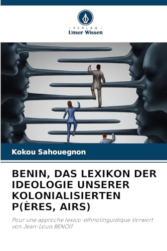 BENIN, DAS LEXIKON DER IDEOLOGIE UNSERER KOLONIALISIERTEN P(ÈRES, AIRS): Pour une approche lexico-ethnolinguistique Vorwort von Jean-Louis BENOIT