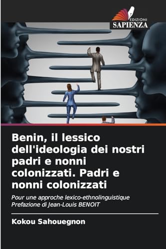 Benin, il lessico dell'ideologia dei nostri padri e nonni colonizzati. Padri e nonni colonizzati: Pour une approche lexico-ethnolinguistique Prefazione di Jean-Louis BENOIT von Edizioni Sapienza