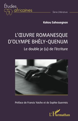 L’œuvre romanesque d’Olympe Bhêly-Quenum: Le double je (u) de l’écriture: Le double je (u) de l¿écriture von Editions L'Harmattan