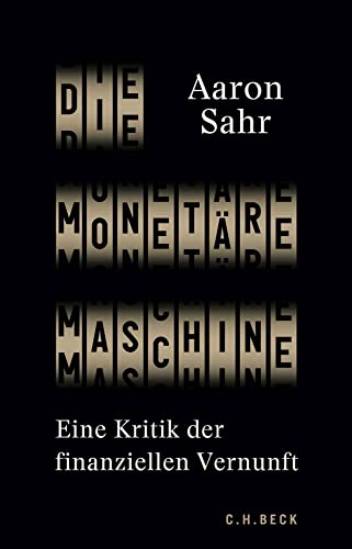 Die monetäre Maschine: Eine Kritik der finanziellen Vernunft von C.H.Beck