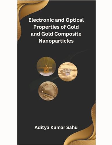 Electronic and Optical Properties of Gold and Gold Composite Nanoparticles von Mohd Abdul Hafi