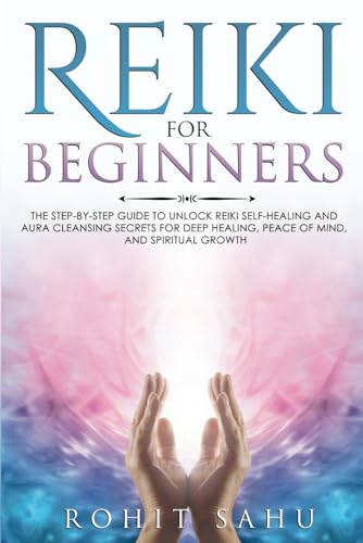 Reiki For Beginners: The Step-by-Step Guide to Unlock Reiki Self-Healing and Aura Cleansing Secrets for Deep Healing, Peace of Mind, and Spiritual Growth von Independently published