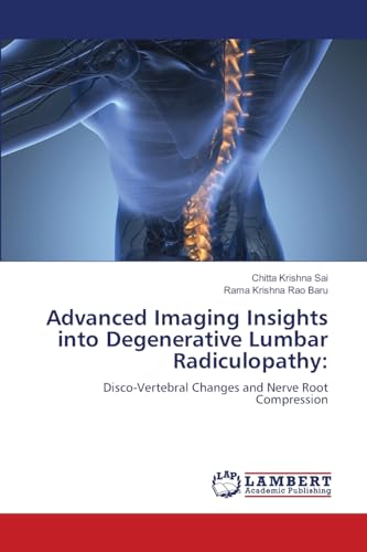 Advanced Imaging Insights into Degenerative Lumbar Radiculopathy:: Disco-Vertebral Changes and Nerve Root Compression von LAP LAMBERT Academic Publishing