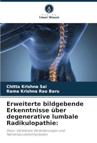 Erweiterte bildgebende Erkenntnisse über degenerative lumbale Radikulopathie:: Disco-Vertebrale Veränderungen und Nervenwurzelkompression von Verlag Unser Wissen