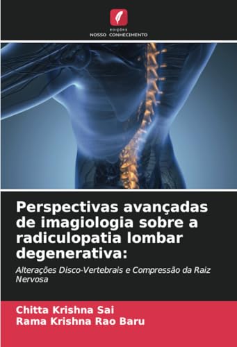 Perspectivas avançadas de imagiologia sobre a radiculopatia lombar degenerativa:: Alterações Disco-Vertebrais e Compressão da Raiz Nervosa von Edições Nosso Conhecimento