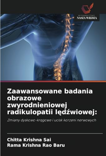 Zaawansowane badania obrazowe zwyrodnieniowej radikulopatii lędźwiowej:: Zmiany dyskowo-kręgowe i ucisk korzeni nerwowych: Zmiany dyskowo-kr¿gowe i ucisk korzeni nerwowych von Wydawnictwo Nasza Wiedza