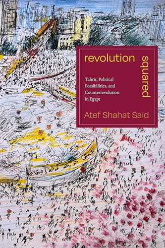 Revolution Squared: Tahrir, Political Possibilities, and Counterrevolution in Egypt