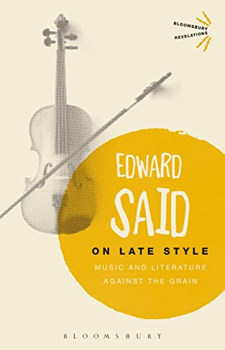 On Late Style: Music and Literature Against the Grain (Bloomsbury Revelations)