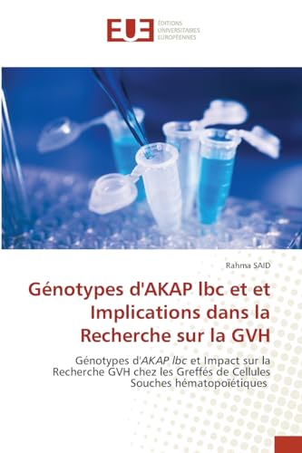 Génotypes d'AKAP lbc et et Implications dans la Recherche sur la GVH: Génotypes d'AKAP lbc et Impact sur la Recherche GVH chez les Greffés de Cellules Souches hématopoïétiques von Éditions universitaires européennes