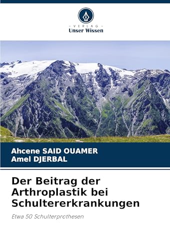 Der Beitrag der Arthroplastik bei Schultererkrankungen: Etwa 50 Schulterprothesen von Verlag Unser Wissen
