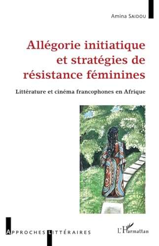 Allégorie initiatique et stratégies de résistance féminine: Littérature et cinéma francophones en Afrique von Editions L'Harmattan