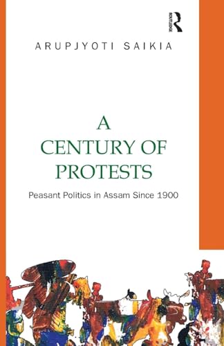 A Century of Protests: Peasant Politics in Assam Since 1900 von Routledge Chapman & Hall