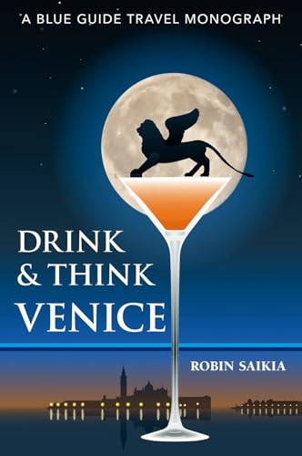 Drink & Think Venice: The Story of Venice in Twenty-six Bars and Cafés (Blue Guide Travel Monograph)