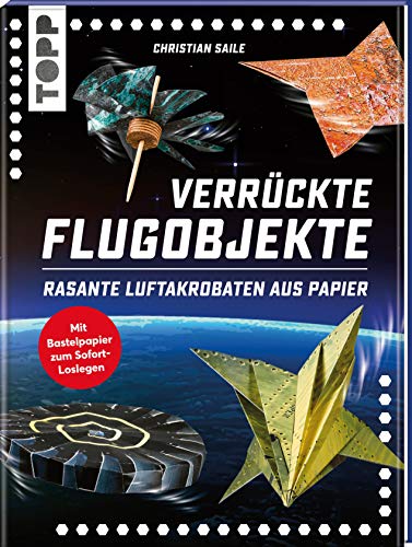 Verrückte Flugobjekte. Rasante Luftakrobaten aus Papier.: Papierflieger und Flugobjekte für Kunstflug und Langstrecke. Mit Faltblättern zum Heraustrennen Verrückte Flugobjekte. Rasante Luftakrobaten aus Papier.: Papierflieger und Flugobjekte für Kunstflug und Langstrecke. Mit Faltblättern zum Heraustrennen