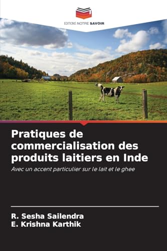 Pratiques de commercialisation des produits laitiers en Inde: Avec un accent particulier sur le lait et le ghee von Editions Notre Savoir