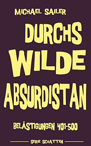 Durchs wilde Absurdistan: Belästigungen 401-500 von CREATESPACE