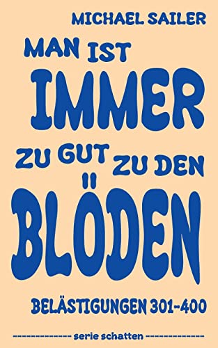 Man ist immer zu gut zu den Blöden: Belästigungen 301-400 von CREATESPACE