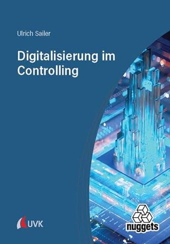 Digitalisierung im Controlling: Transformation der Unternehmenssteuerung durch die Digitalisierung (nuggets) von UVK