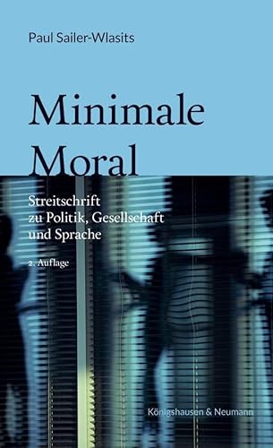 Minimale Moral: Streitschrift zu Politik, Gesellschaft und Sprache. Zweite, vollständig überarbeitete und erweiterte Auflage von Königshausen u. Neumann