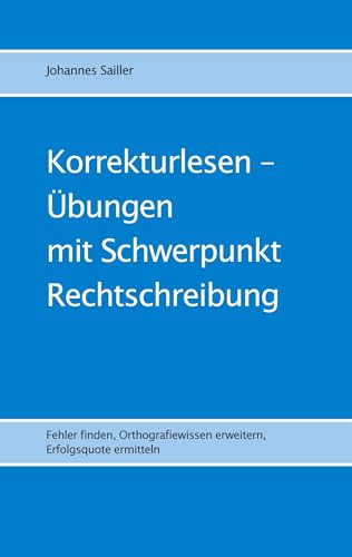 Korrekturlesen - Übungen mit Schwerpunkt Rechtschreibung: Fehler finden, Orthografiewissen erweitern, Erfolgsquote ermitteln (Übungen im Korrekturlesen) von Book on Demand