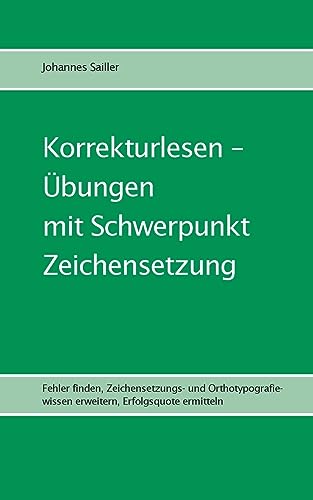Korrekturlesen - Übungen mit Schwerpunkt Zeichensetzung: Fehler finden, Zeichensetzungs- und Orthotypografiewissen erweitern, Erfolgsquote ermitteln (Übungen im Korrekturlesen) von Books on Demand