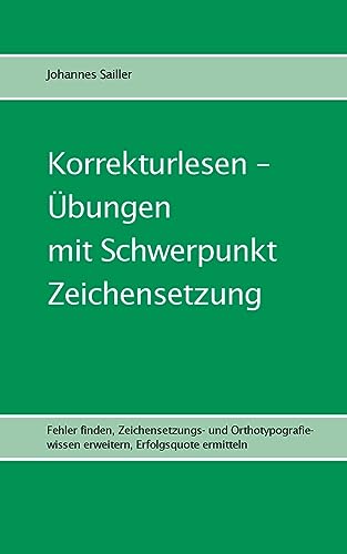 Korrekturlesen - Übungen mit Schwerpunkt Zeichensetzung: Fehler finden, Zeichensetzungs- und Orthotypografiewissen erweitern, Erfolgsquote ermitteln (Übungen im Korrekturlesen) von BoD – Books on Demand