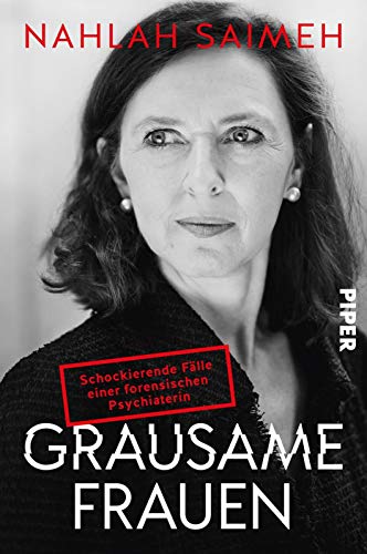Grausame Frauen: Schockierende Fälle einer forensischen Psychiaterin | True Crime von Piper Verlag GmbH