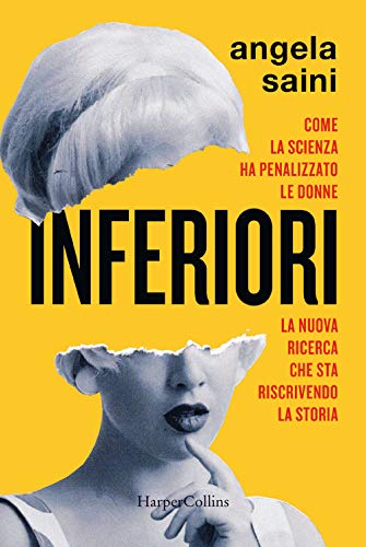 Inferiori. Come la scienza ha penalizzato le donne. La nuova ricerca che sta riscrivendo la storia Inferiori. Come la scienza ha penalizzato le donne. La nuova ricerca che sta riscrivendo la storia