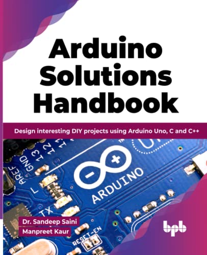 Arduino Solutions Handbook: Design interesting DIY projects using Arduino Uno, C and C++ (English Edition) von BPB Publications