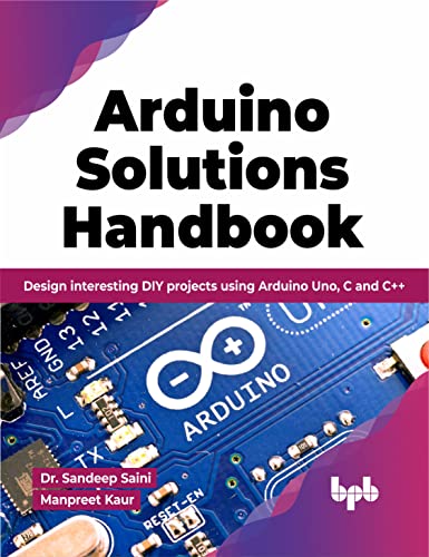 Arduino Solutions Handbook: Design interesting DIY projects using Arduino Uno, C and C++ (English Edition) von BPB Publications