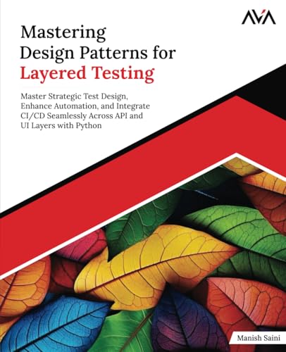 Mastering Design Patterns for Layered Testing: Master Strategic Test Design, Enhance Automation, and Integrate CI/CD Seamlessly Across API and UI Layers with Python (English Edition) von Orange Education Pvt Ltd