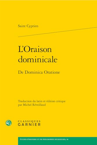 L'oraison Dominicale: De Dominica Oratione (Etudes D'histoire Et De Philosophie Religieuses, 58) von Classiques Garnier