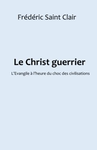 Le Christ guerrier: L'Evangile à l'heure du choc des civilisations