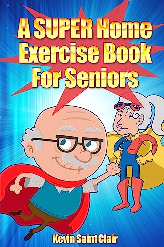 A SUPER Home Exercise Book for Seniors: A Home Exercise Routine That Really Packs A Punch (Senior Fitness Series, Band 1)